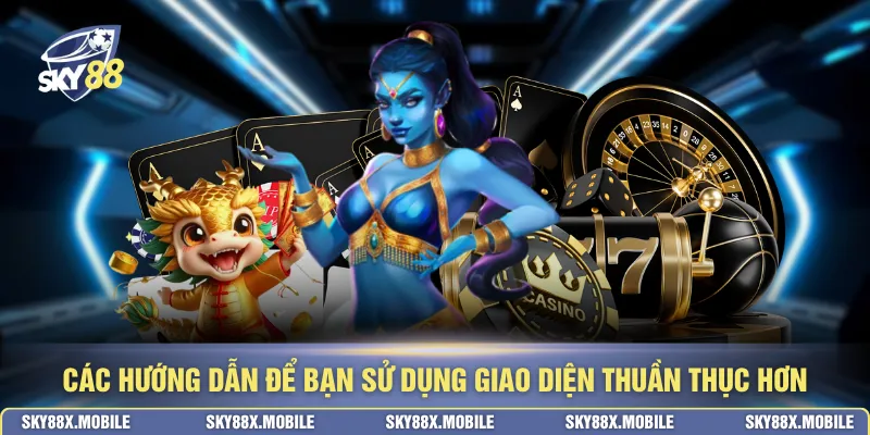 Các hướng dẫn để bạn sử dụng giao diện thuần thục hơn