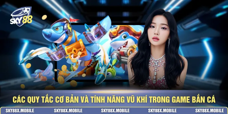 Các quy tắc cơ bản và tính năng vũ khí trong game bắn cá