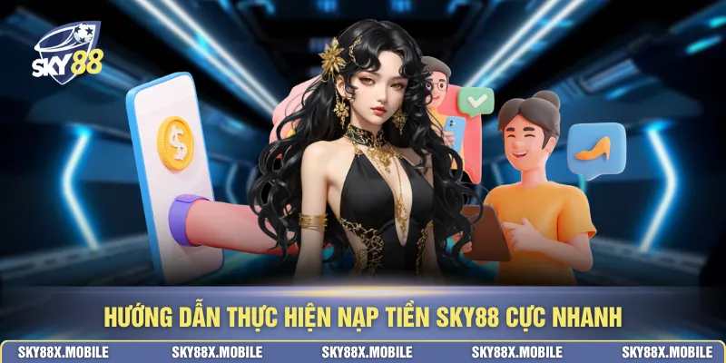 Hướng dẫn thực hiện nạp tiền SKY88 cực nhanh