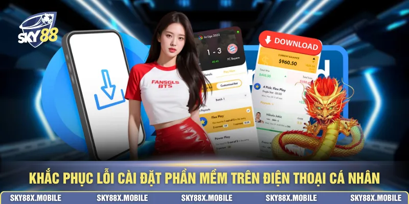 Khắc phục lỗi cài đặt phần mềm trên điện thoại cá nhân