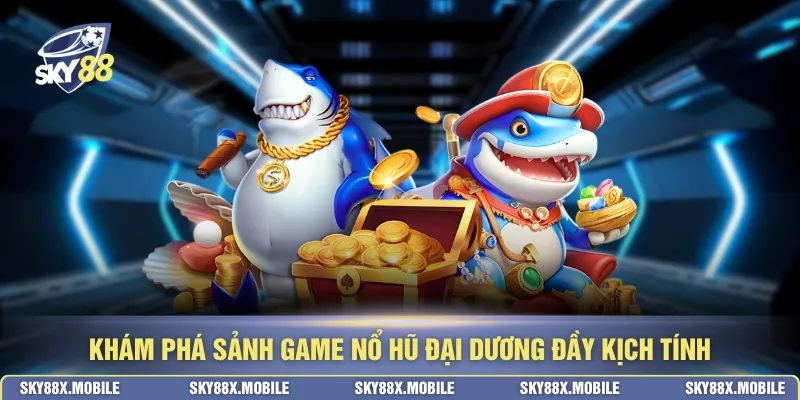 Khám phá sảnh game nổ hũ đại dương đầy kịch tính