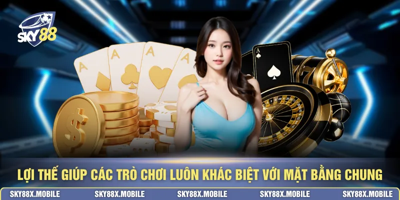 Lợi thế giúp các trò chơi luôn khác biệt với mặt bằng chung
