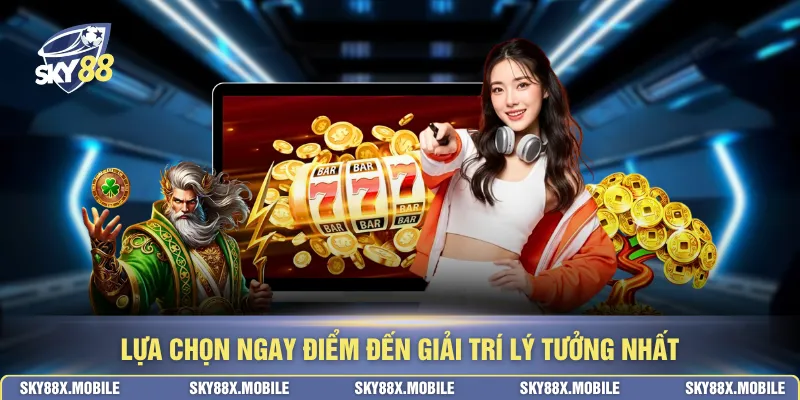 Lựa chọn ngay điểm đến giải trí lý tưởng nhất