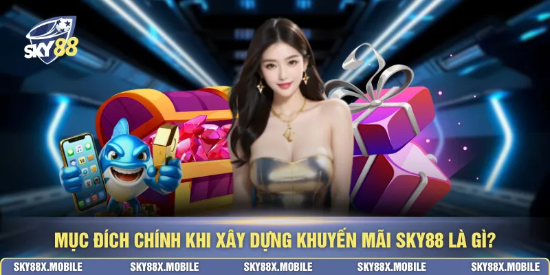 Mục đích chính khi xây dựng khuyến mãi SKY88 là gì?