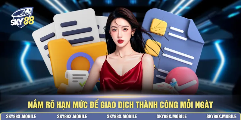 Nắm rõ hạn mức để giao dịch thành công mỗi ngày