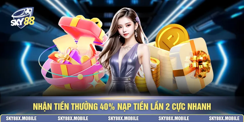 Nhận tiền thưởng 40% nạp tiền lần 2 cực nhanh