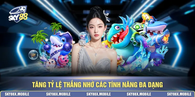 Tăng tỷ lệ thắng nhờ các tính năng đa dạng