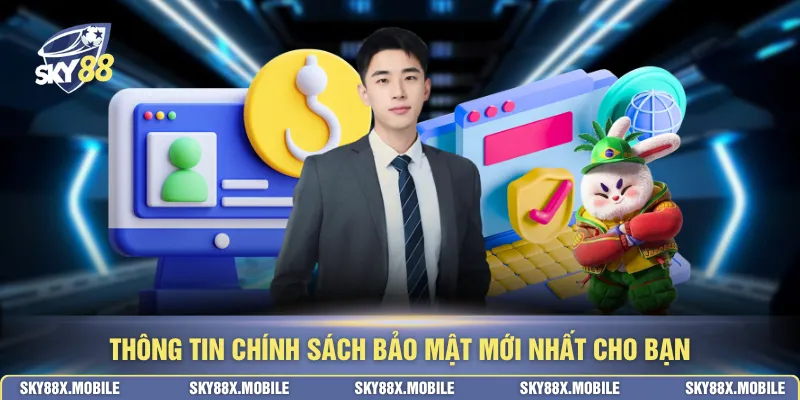 Thông tin chính sách bảo mật mới nhất cho bạn