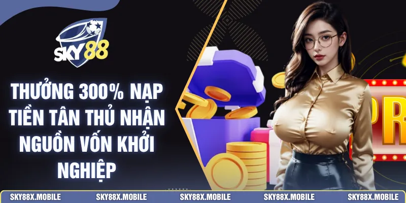 Thưởng 300% Nạp Tiền Tân Thủ