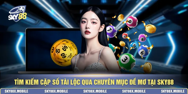 Tìm kiếm cặp số tài lộc qua chuyên mục đề mơ tại SKY88
