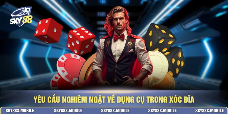 Yêu cầu nghiêm ngặt về dụng cụ trong xóc đĩa